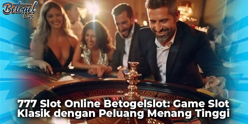 777 Slot Online Betogelslot: Game Slot Klasik dengan Peluang Menang Tinggi