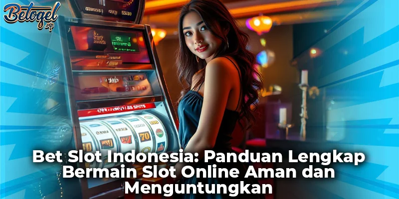 Bet Slot Indonesia: Panduan Lengkap Bermain Slot Online Aman dan Menguntungkan