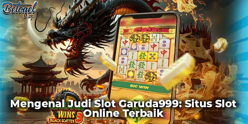 Mengenal Judi Slot Garuda999: Situs Slot Online Terbaik
