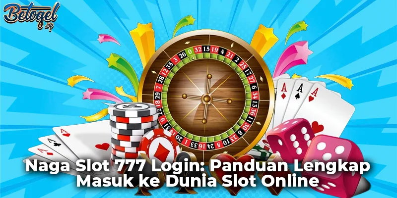 Naga Slot 777 Login: Panduan Lengkap Masuk ke Dunia Slot Online