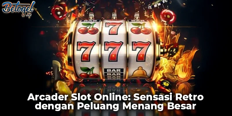 Arcader Slot Online: Sensasi Retro dengan Peluang Menang Besar