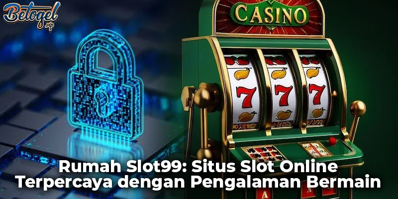 Rumah Slot99: Situs Slot Online Terpercaya dengan Pengalaman Bermain Terbaik