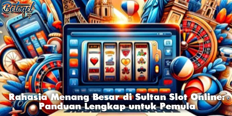 Rahasia Menang Besar di Sultan Slot Online: Panduan Lengkap untuk Pemula