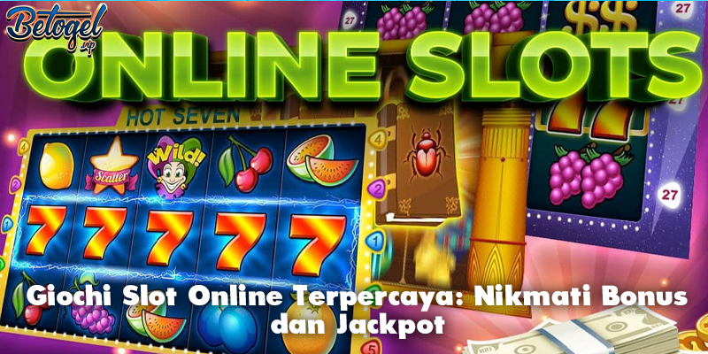 Giochi Slot Online Terpercaya: Nikmati Bonus dan Jackpot
