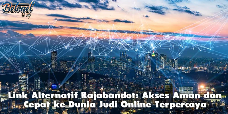 Link Alternatif Rajabandot: Akses Aman dan Cepat ke Dunia Judi Online Terpercaya