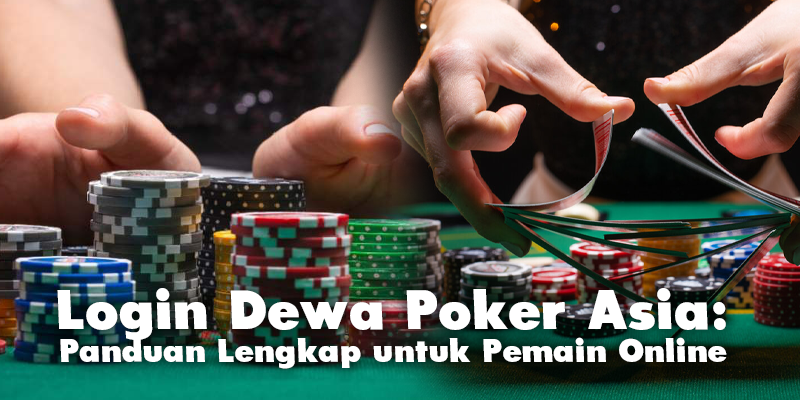 Login Dewa Poker Asia Panduan Lengkap untuk Pemain Online