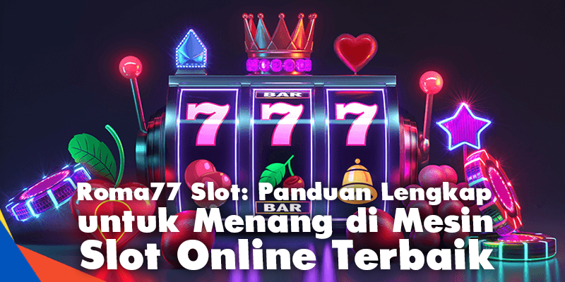 Roma77 Slot: Panduan Lengkap untuk Menang di Mesin Slot Online Terbaik