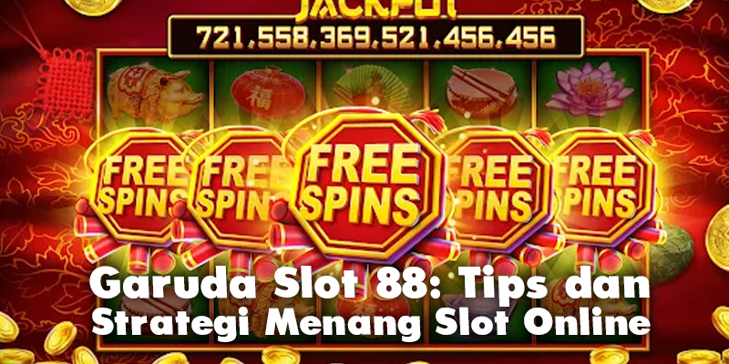 Garuda Slot 88: Tips dan Strategi Menang Slot Online