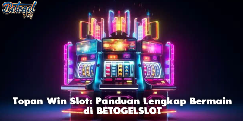 Topan Win Slot: Panduan Lengkap Bermain di BETOGELSLOT