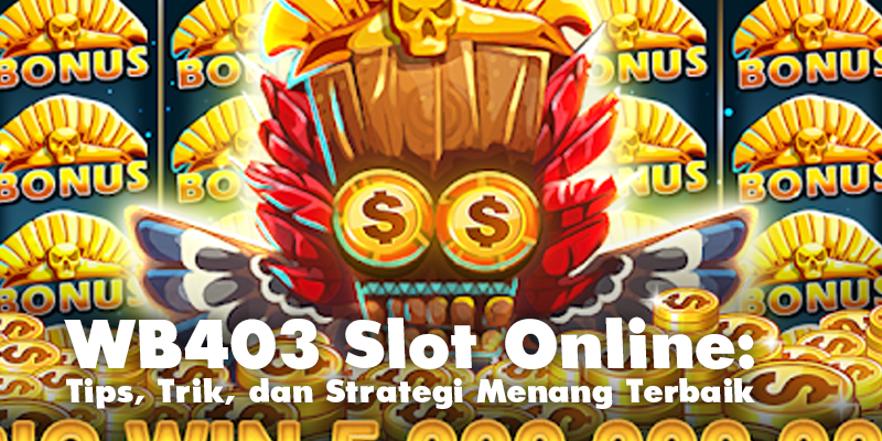 WB403 Slot Online: Tips, Trik, dan Strategi Menang Terbaik