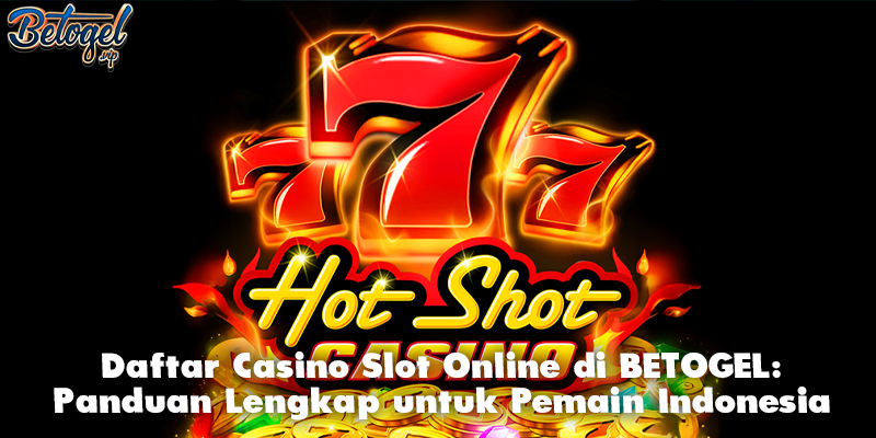 Daftar Casino Slot Online di BETOGEL: Panduan Lengkap untuk Pemain Indonesia