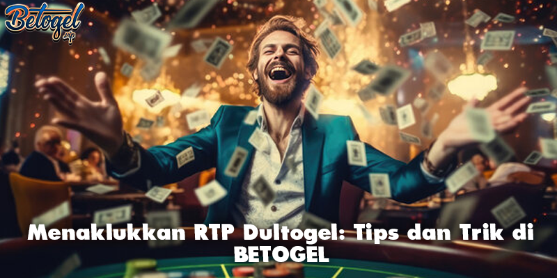 Menaklukkan RTP Dultogel: Tips dan Trik di BETOGEL
