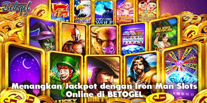 Menangkan Jackpot dengan Iron Man Slots Online di BETOGEL