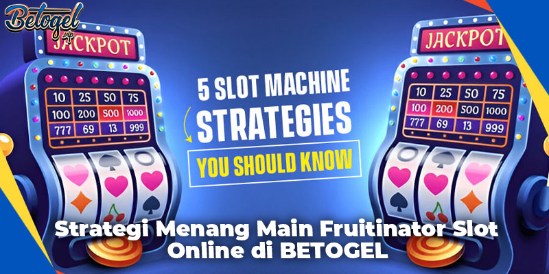 Strategi Menang Main Fruitinator Slot Online di BETOGEL