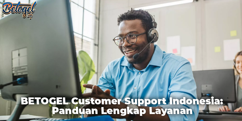 BETOGEL Customer Support Indonesia: Panduan Lengkap Layanan
