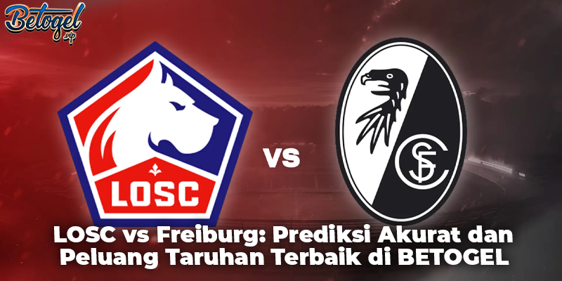 LOSC vs Freiburg: Prediksi Akurat dan Peluang Taruhan Terbaik di BETOGEL