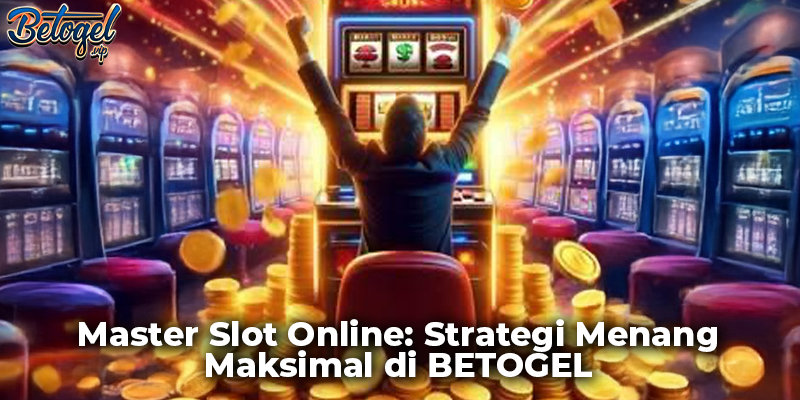 Master Slot Online: Strategi Menang Maksimal di BETOGEL