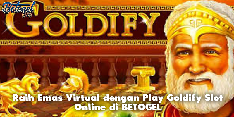 Raih Emas Virtual dengan Play Goldify Slot Online di BETOGEL
