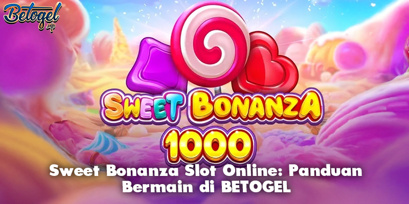 Sweet Bonanza Slot Online: Panduan Bermain di BETOGEL