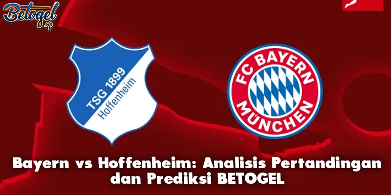 Bayern vs Hoffenheim: Analisis Pertandingan dan Prediksi BETOGEL