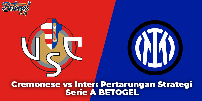 Cremonese vs Inter: Pertarungan Strategi Serie A BETOGEL