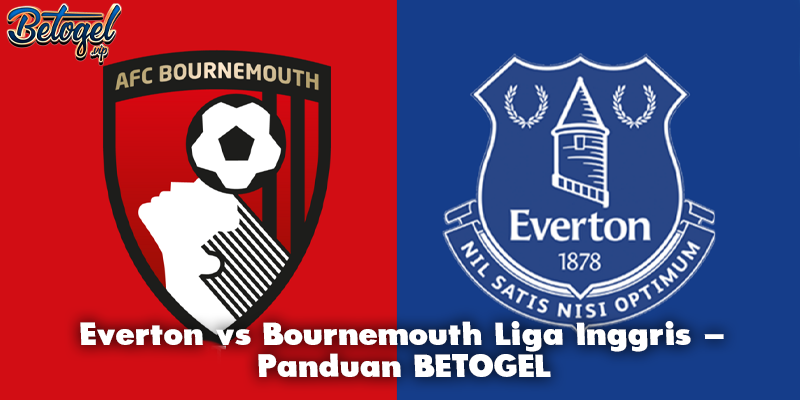 Everton vs Bournemouth Liga Inggris – Panduan BETOGEL
