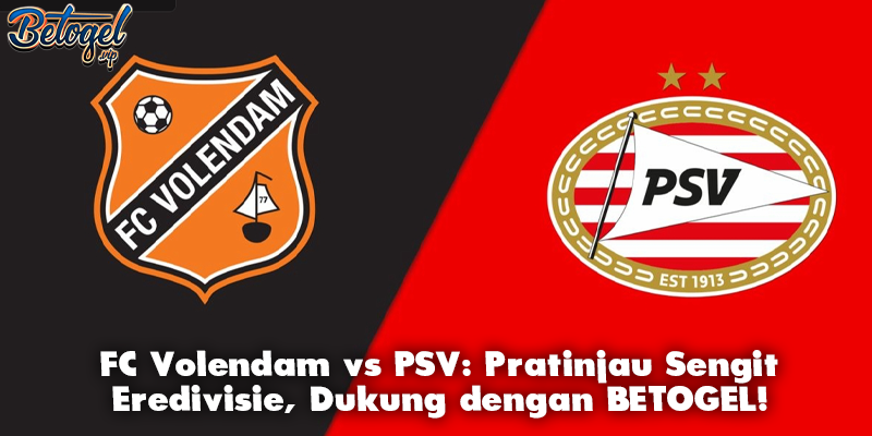 FC Volendam vs PSV: Pratinjau Sengit Eredivisie, Dukung dengan BETOGEL!