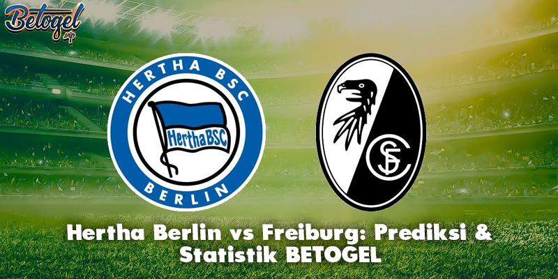 Hertha Berlin vs Freiburg: Prediksi & Statistik BETOGEL