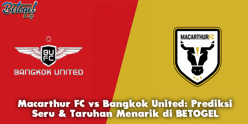 Macarthur FC vs Bangkok United: Prediksi Seru & Taruhan Menarik di BETOGEL