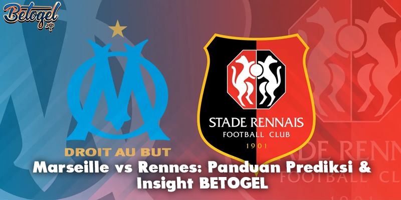 Marseille vs Rennes: Panduan Prediksi & Insight BETOGEL