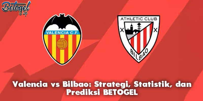 Valencia vs Bilbao: Strategi, Statistik, dan Prediksi BETOGEL