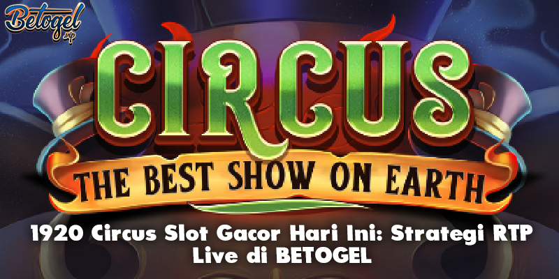 1920 Circus Slot Gacor Hari Ini: Strategi RTP Live di BETOGEL