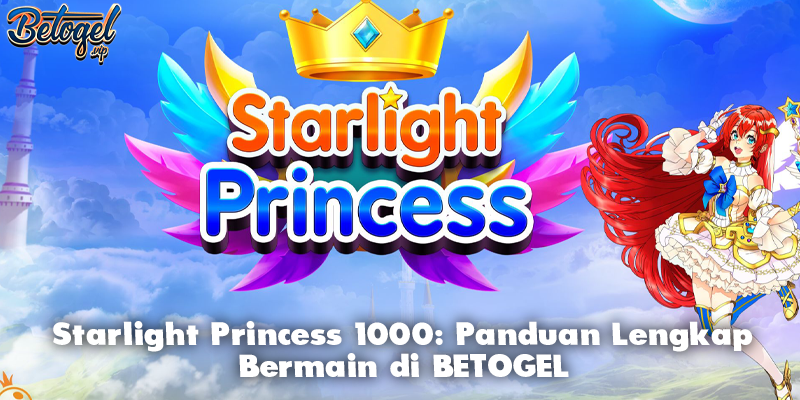 Starlight Princess 1000: Panduan Lengkap Bermain di BETOGEL