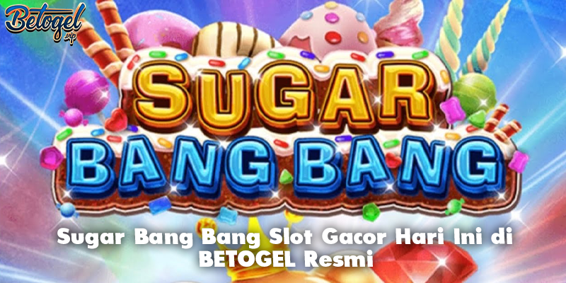 Sugar Bang Bang Slot Gacor Hari Ini di BETOGEL Resmi