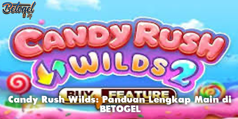 Candy Rush Wilds: Panduan Lengkap Main di BETOGEL