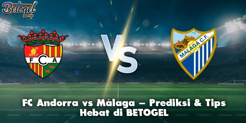 FC Andorra vs Málaga – Prediksi & Tips Hebat di BETOGEL