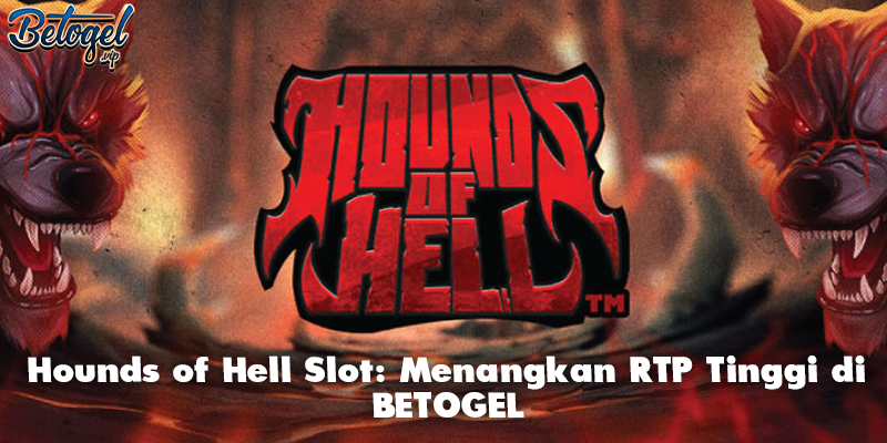 Hounds of Hell Slot: Menangkan RTP Tinggi di BETOGEL