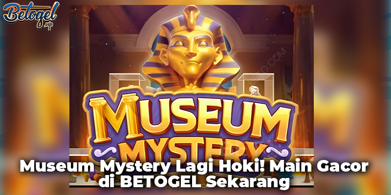Museum Mystery Lagi Hoki! Main Gacor di BETOGEL Sekarang