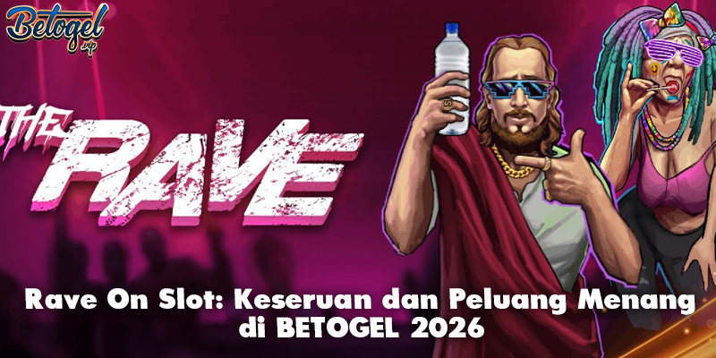 Rave On Slot: Keseruan dan Peluang Menang di BETOGEL 2026