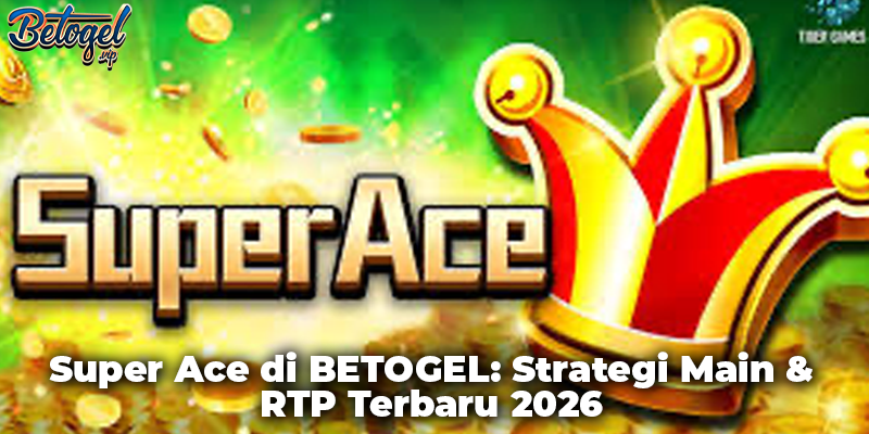 Super Ace di BETOGEL: Strategi Main & RTP Terbaru 2026