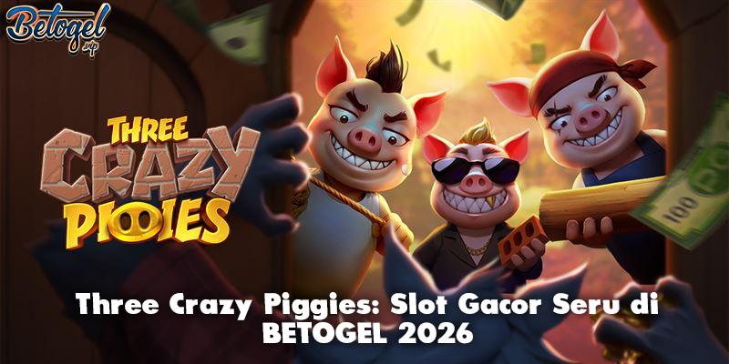 Three Crazy Piggies: Slot Gacor Seru di BETOGEL 2026