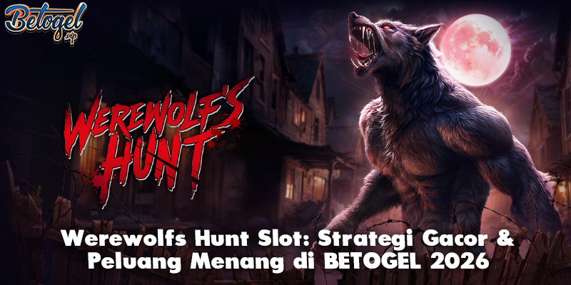 Werewolfs Hunt Slot: Strategi Gacor & Peluang Menang di BETOGEL 2026