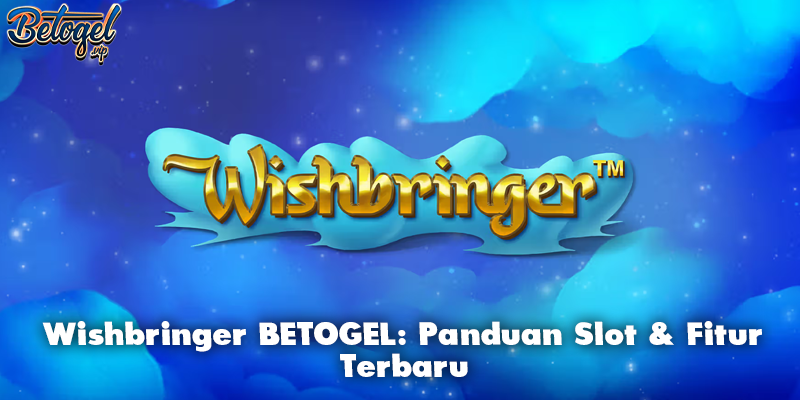 Wishbringer BETOGEL: Panduan Slot & Fitur Terbaru