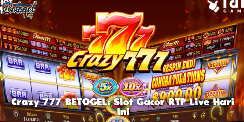 Crazy 777 BETOGEL: Slot Gacor RTP Live Hari Ini