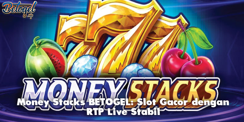 Money Stacks BETOGEL: Slot Gacor dengan RTP Live Stabil