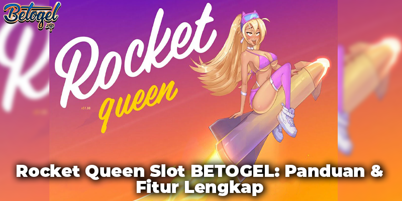 Rocket Queen Slot BETOGEL: Panduan & Fitur Lengkap