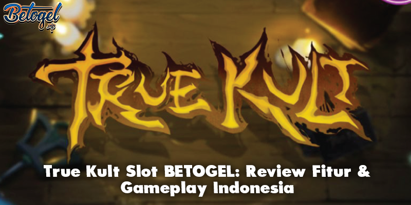 True Kult Slot BETOGEL: Review Fitur & Gameplay Indonesia