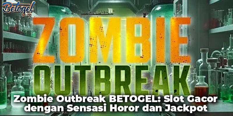 Zombie Outbreak BETOGEL: Slot Gacor dengan Sensasi Horor dan Jackpot Besar